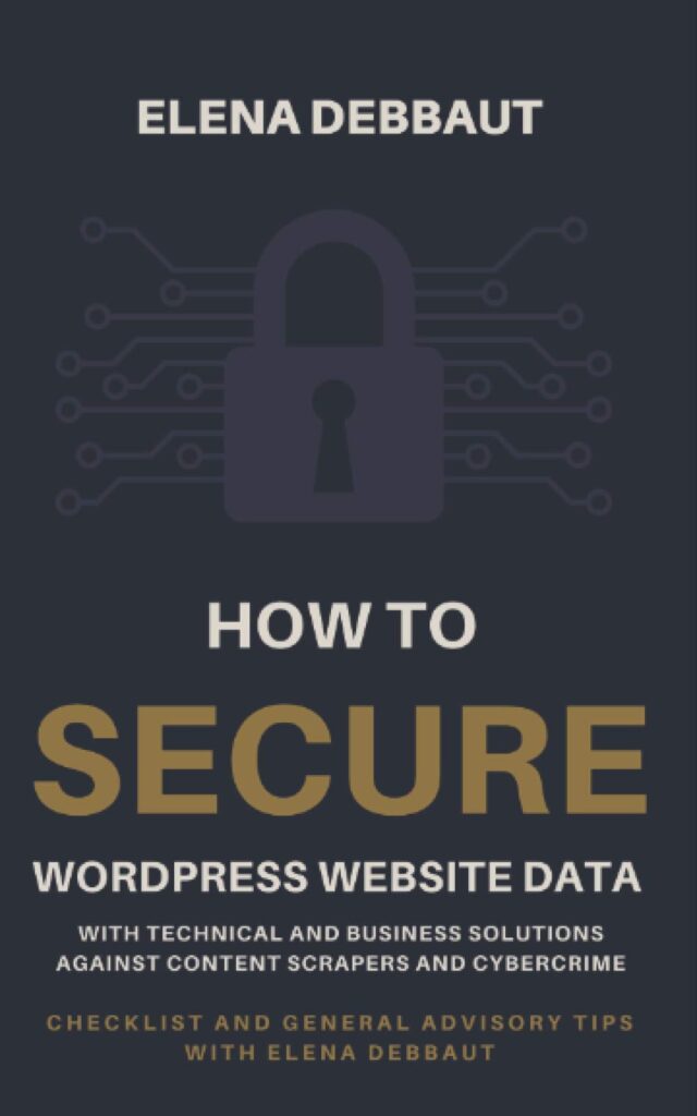 How to secure WordPress website data with technical and business solutions against content scrapers and cybercrime: Checklist and General Advisory Tips with Elena Debbaut